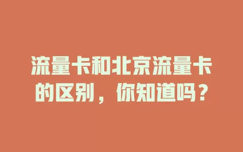 流量卡和北京流量卡的区别，你知道吗？