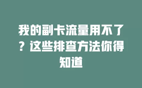 我的副卡流量用不了？这些排查方法你得知道