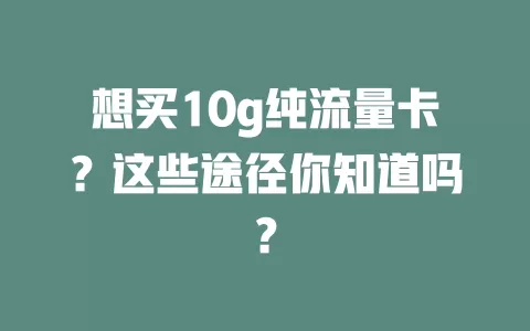 想买10g纯流量卡？这些途径你知道吗？