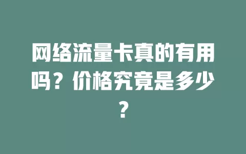 网络流量卡真的有用吗？价格究竟是多少？