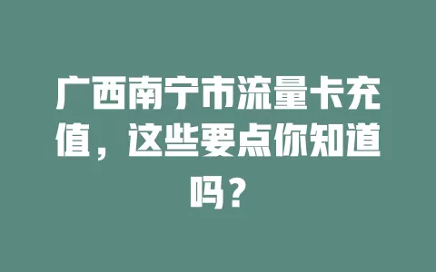 广西南宁市流量卡充值，这些要点你知道吗？