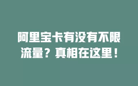 阿里宝卡有没有不限流量？真相在这里！