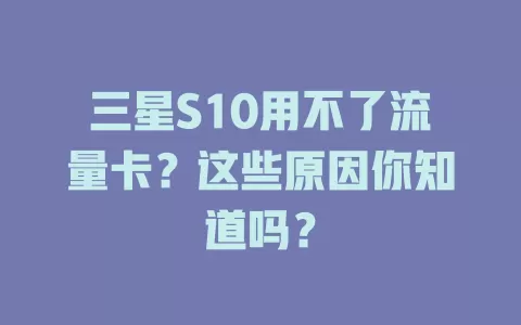 三星S10用不了流量卡？这些原因你知道吗？