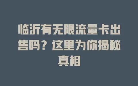 临沂有无限流量卡出售吗？这里为你揭秘真相