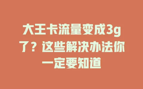 大王卡流量变成3g了？这些解决办法你一定要知道