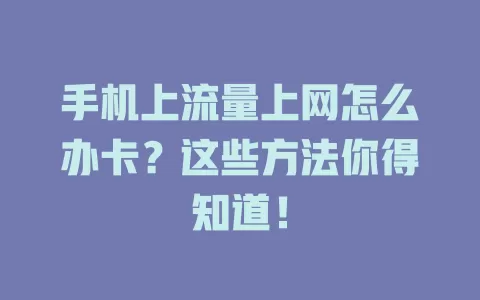 手机上流量上网怎么办卡？这些方法你得知道！