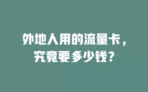 外地人用的流量卡，究竟要多少钱？