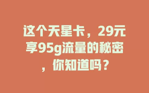 这个天星卡，29元享95g流量的秘密，你知道吗？