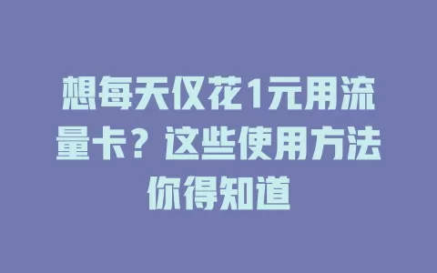 想每天仅花1元用流量卡？这些使用方法你得知道