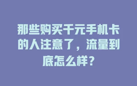 那些购买千元手机卡的人注意了，流量到底怎么样？