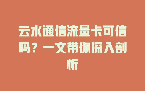 云水通信流量卡可信吗？一文带你深入剖析