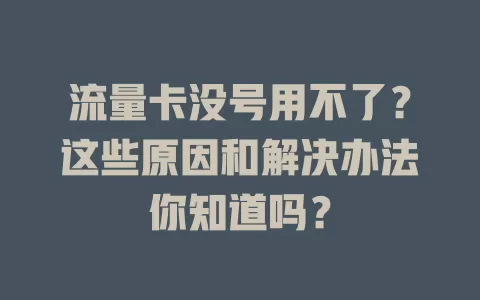 流量卡没号用不了？这些原因和解决办法你知道吗？