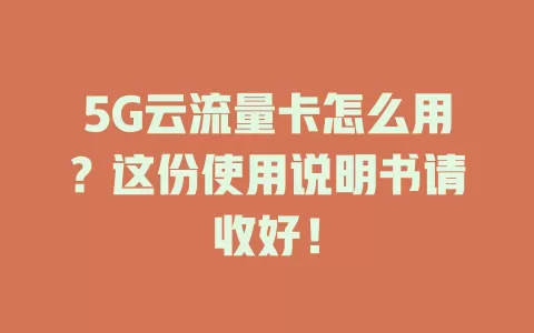 5G云流量卡怎么用？这份使用说明书请收好！