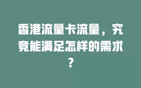 香港流量卡流量，究竟能满足怎样的需求？
