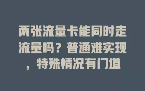 两张流量卡能同时走流量吗？普通难实现，特殊情况有门道