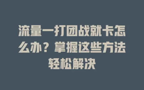 流量一打团战就卡怎么办？掌握这些方法轻松解决