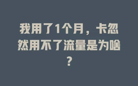 我用了1个月，卡忽然用不了流量是为啥？