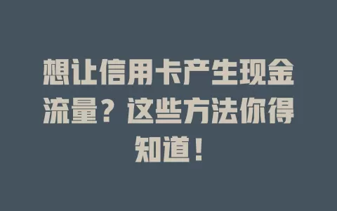 想让信用卡产生现金流量？这些方法你得知道！
