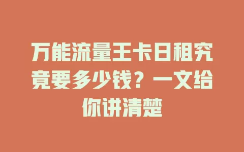 万能流量王卡日租究竟要多少钱？一文给你讲清楚