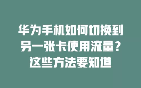 华为手机如何切换到另一张卡使用流量？这些方法要知道
