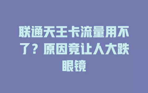 联通天王卡流量用不了？原因竟让人大跌眼镜