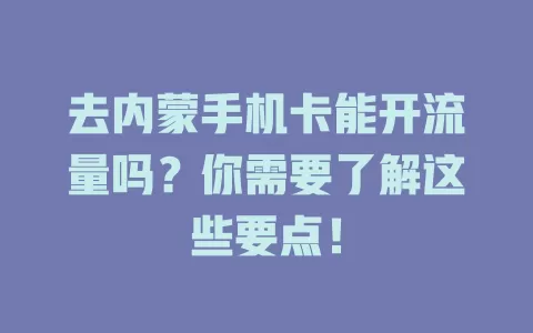 去内蒙手机卡能开流量吗？你需要了解这些要点！