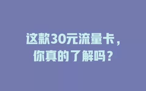 这款30元流量卡，你真的了解吗？