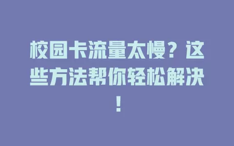 校园卡流量太慢？这些方法帮你轻松解决！