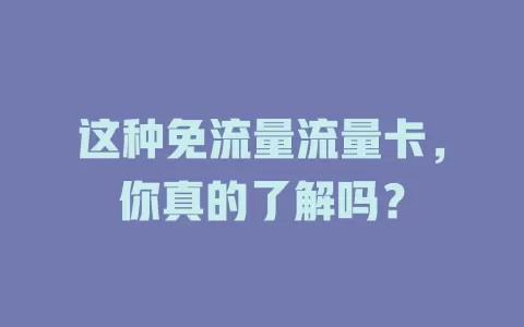 这种免流量流量卡，你真的了解吗？