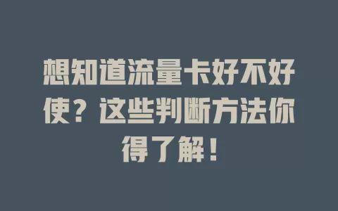 想知道流量卡好不好使？这些判断方法你得了解！