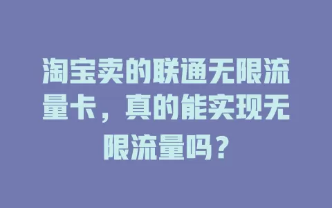 淘宝卖的联通无限流量卡，真的能实现无限流量吗？