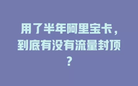 用了半年阿里宝卡，到底有没有流量封顶？