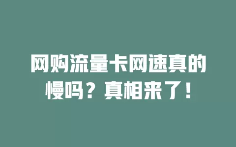 网购流量卡网速真的慢吗？真相来了！