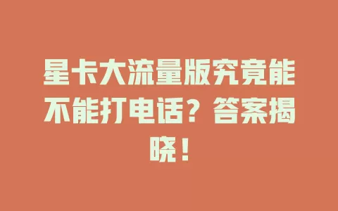 星卡大流量版究竟能不能打电话？答案揭晓！