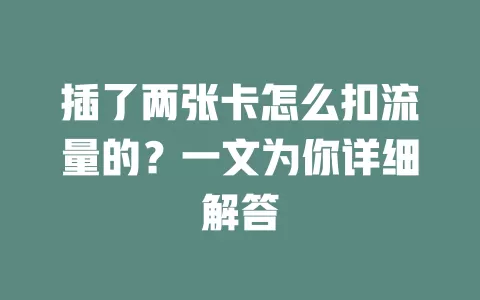 插了两张卡怎么扣流量的？一文为你详细解答