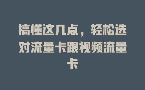 搞懂这几点，轻松选对流量卡跟视频流量卡