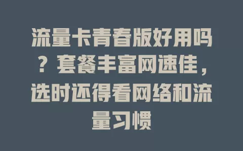 流量卡青春版好用吗？套餐丰富网速佳，选时还得看网络和流量习惯