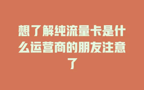 想了解纯流量卡是什么运营商的朋友注意了