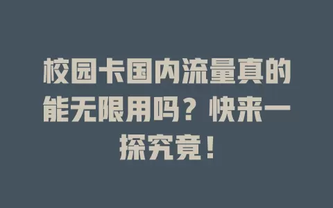 校园卡国内流量真的能无限用吗？快来一探究竟！