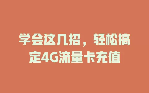 学会这几招，轻松搞定4G流量卡充值