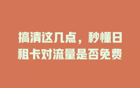 搞清这几点，秒懂日租卡对流量是否免费