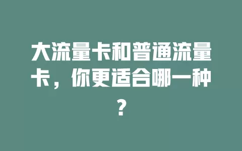 大流量卡和普通流量卡，你更适合哪一种？
