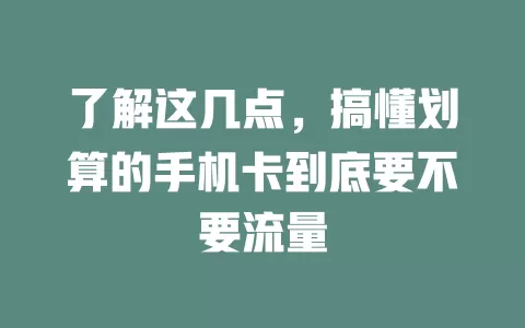 了解这几点，搞懂划算的手机卡到底要不要流量