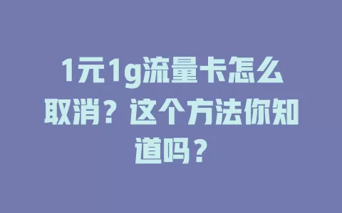 1元1g流量卡怎么取消？这个方法你知道吗？