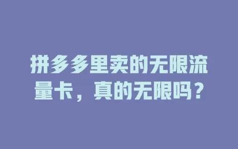 拼多多里卖的无限流量卡，真的无限吗？