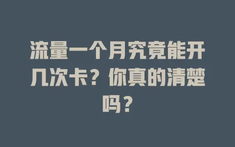 流量一个月究竟能开几次卡？你真的清楚吗？