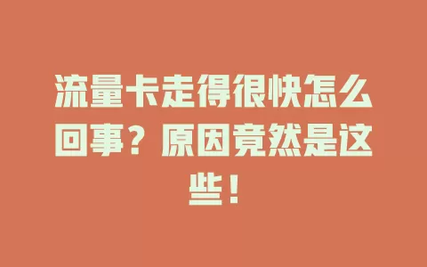 流量卡走得很快怎么回事？原因竟然是这些！