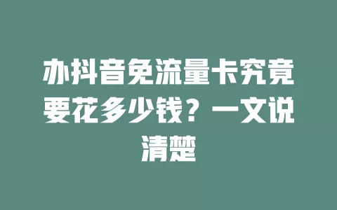 办抖音免流量卡究竟要花多少钱？一文说清楚