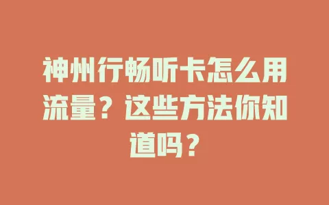 神州行畅听卡怎么用流量？这些方法你知道吗？