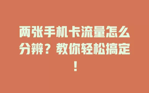 两张手机卡流量怎么分辨？教你轻松搞定！